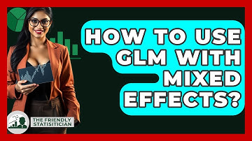 How To Use GLM With Mixed Effects? - The Friendly Statistician