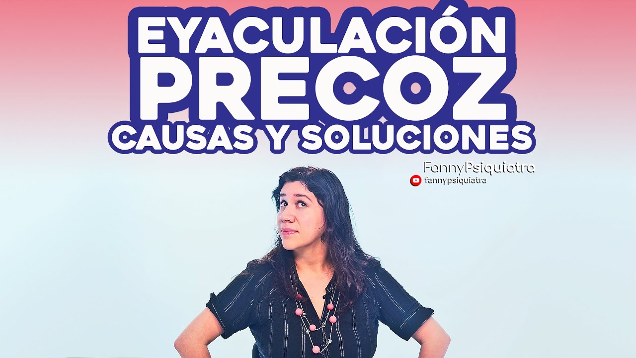 EYACULACIÓN PRECOZ CAUSAS Y SOLUCIONES || FANNY PSIQUIATRA