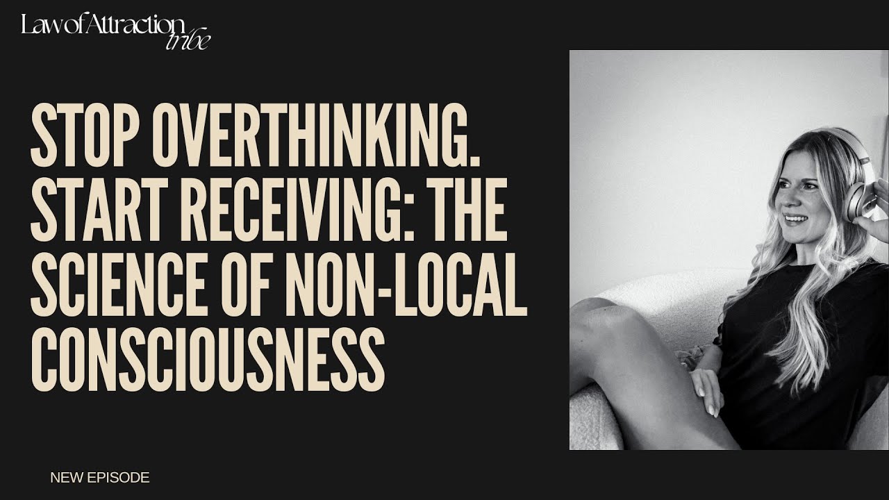 Stop Overthinking. Start Receiving: The Science of Non-Local Consciousness