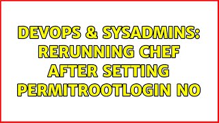 DevOps & SysAdmins: Rerunning chef after setting PermitRootLogin no (3 Solutions!!)