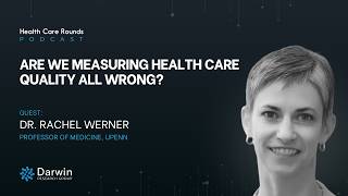 Are We Measuring Health Care Quality All Wrong w/ Dr. Rachel Werner, Professor of Medicine, UPenn