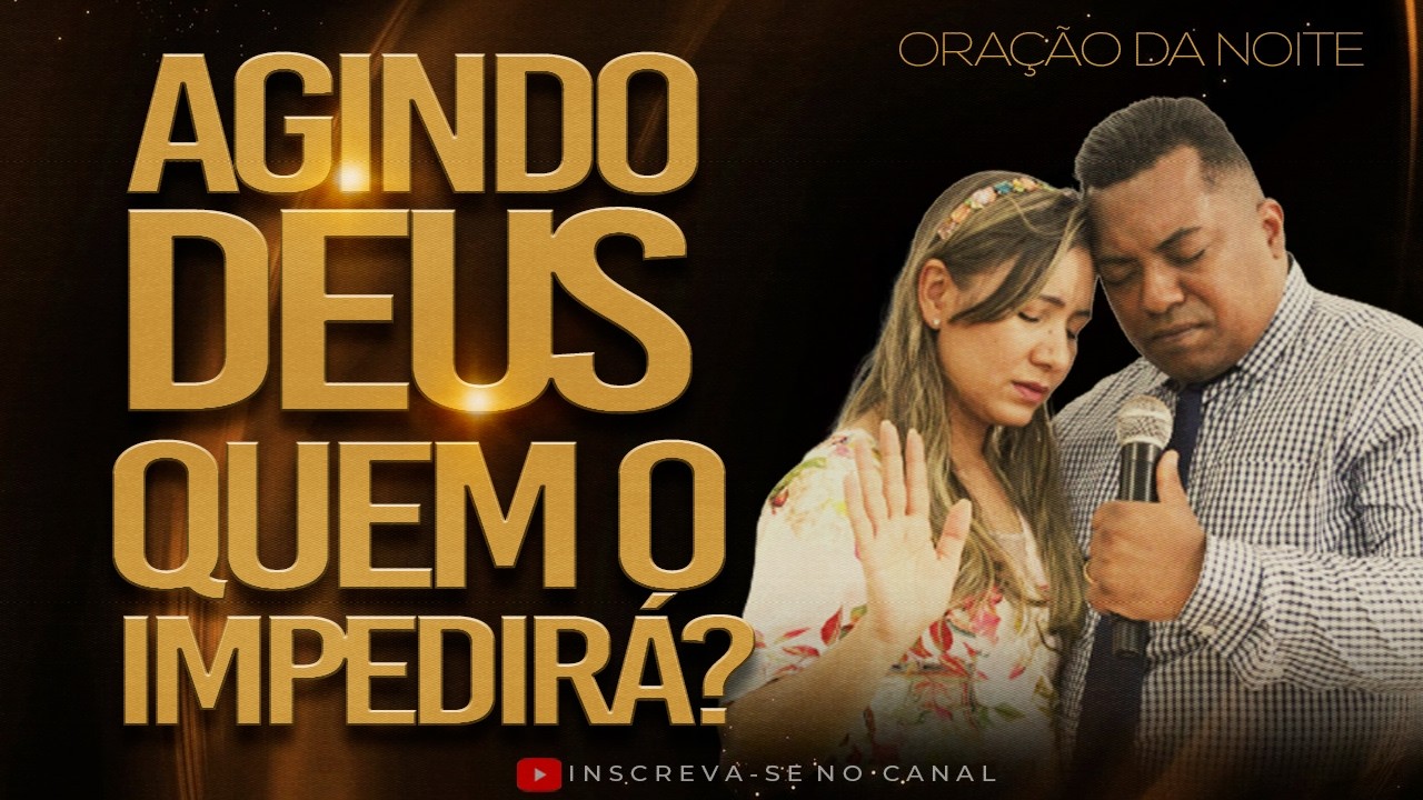 ORAÇÃO DA NOITE - AGINDO DEUS QUEM O IMPEDIRÁ? - 26 DE FEVEREIRO