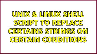 Unix & Linux: Shell Script to replace certains strings on certain conditions