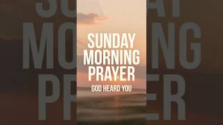 Sunday Morning Prayer — God Heard Every Prayer You Whispered 🌅