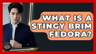 What Is A Stingy Brim Fedora? - The Sharp Dressed Gent