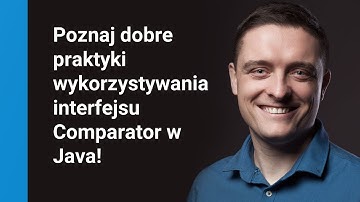 Poznaj dobre praktyki wykorzystania interfejsu Comparator w Java