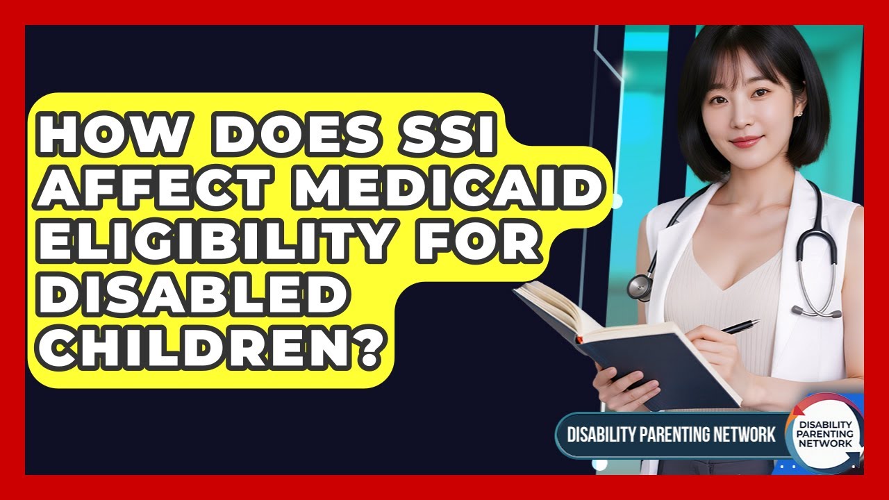 How Does SSI Affect Medicaid Eligibility For Disabled Children? - Disability Parenting Network