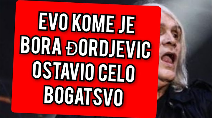 Ovo Je Testament Bore Đordjevica? Evo Kome Je Ostavio SVE