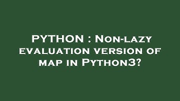 PYTHON : Non-lazy evaluation version of map in Python3?