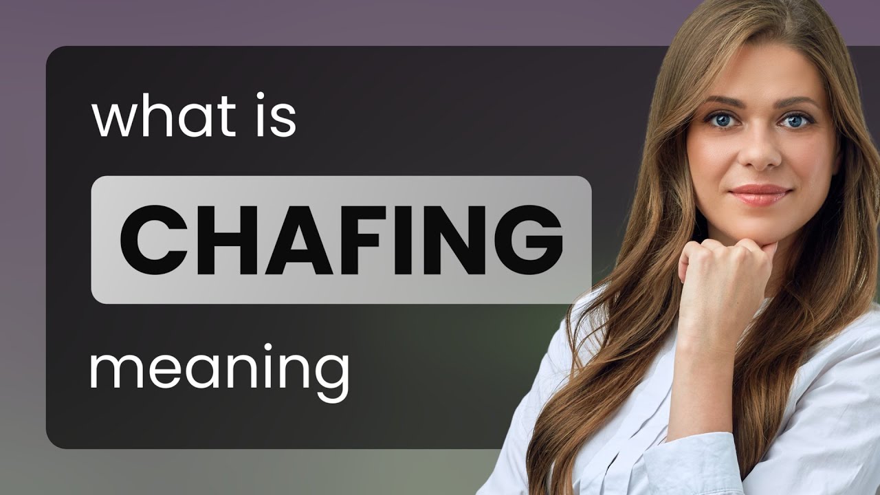 Chafing — definition of CHAFING 