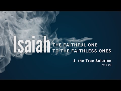 Isaiah - the faithful one to the faithless ones: 4. the true solution (Isaiah 1:16-20)