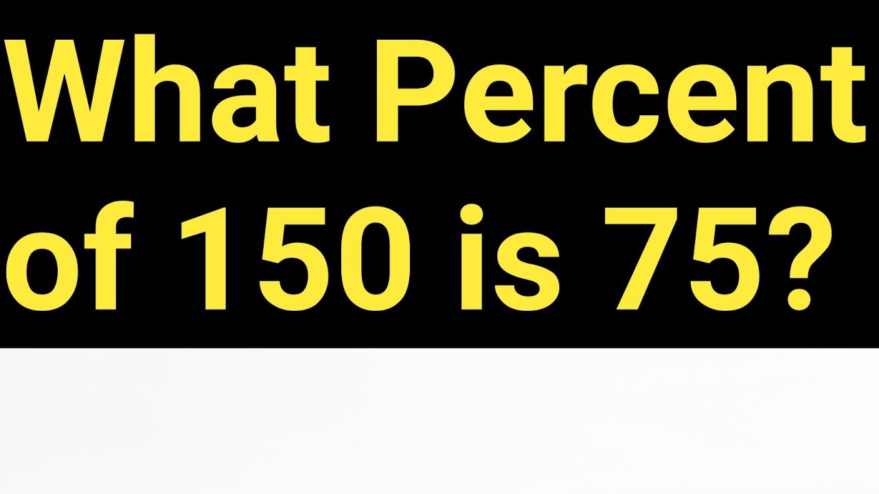 What Percent of 150 is 75?- How To Find The Percent of a Number - YouTube