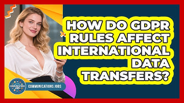 How Do GDPR Rules Affect International Data Transfers? - Communications Jobs