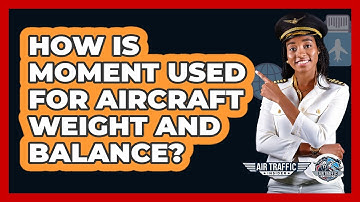 How Is Moment Used For Aircraft Weight And Balance? - Air Traffic Insider