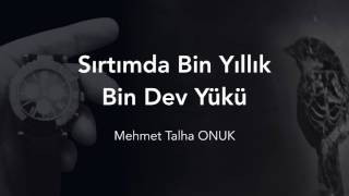 Sırtımda Bin Yıllık Bin Dev Yükü - Mehmet Talha ONUK