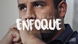 El Poder del Enfoque | Yudis Lonzoy