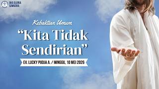 Ibadah Kebaktian Umum  – 10 Mei 2026  – “Kita Tidak Sendirian”– Ev. Lucky Pudja Ady