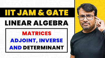 Matrices | Adjoint, Inverse and Determinant Of Matrices | Linear Algebra of IIT-JAM, GATE