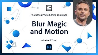 Blur Magic and Motion | Photoshop Photo Editing Challenge