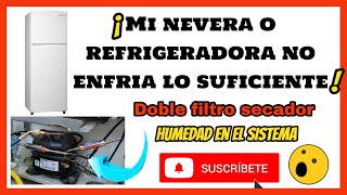 NEVERA o REFRIGERADOR no enfría lo suficiente ✅humedad en el sistema ❄solución doble filtro secador