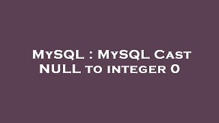 MySQL : MySQL Cast NULL to integer 0