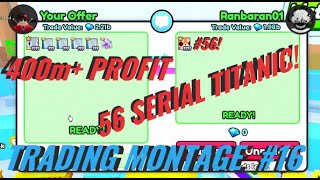 TRADING MONTAGE #16 | 56 SERIAL TITANIC! | 400M+ PROFIT 🤑 | Pet Simulator 99