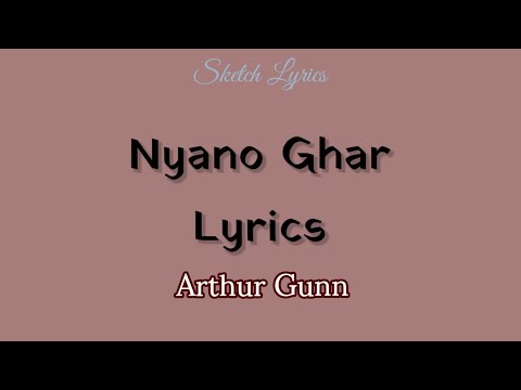 Nyano Ghar By Arthur Gunn Lyrics Video.
