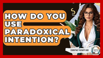 How Do You Use Paradoxical Intention? - Cognitive Therapy Hub