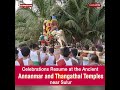 Celebrations resume at the ancient annanmar and thangathal temples near sulur