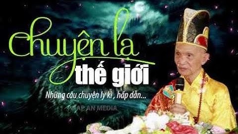 CHUYỆN LẠ THẾ GIỚI: Ly kỳ, Hấp dẫn, Huyền bí, khó tin....THÍCH GIÁC HẠNH 2017