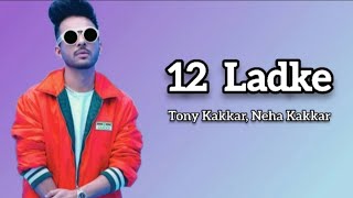 12 Ladke (Lyrics) | Tony Kakkar, Neha Kakkar