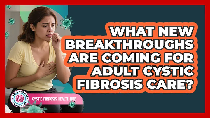 What New Breakthroughs Are Coming For Adult Cystic Fibrosis Care? - Cystic Fibrosis Health Hub