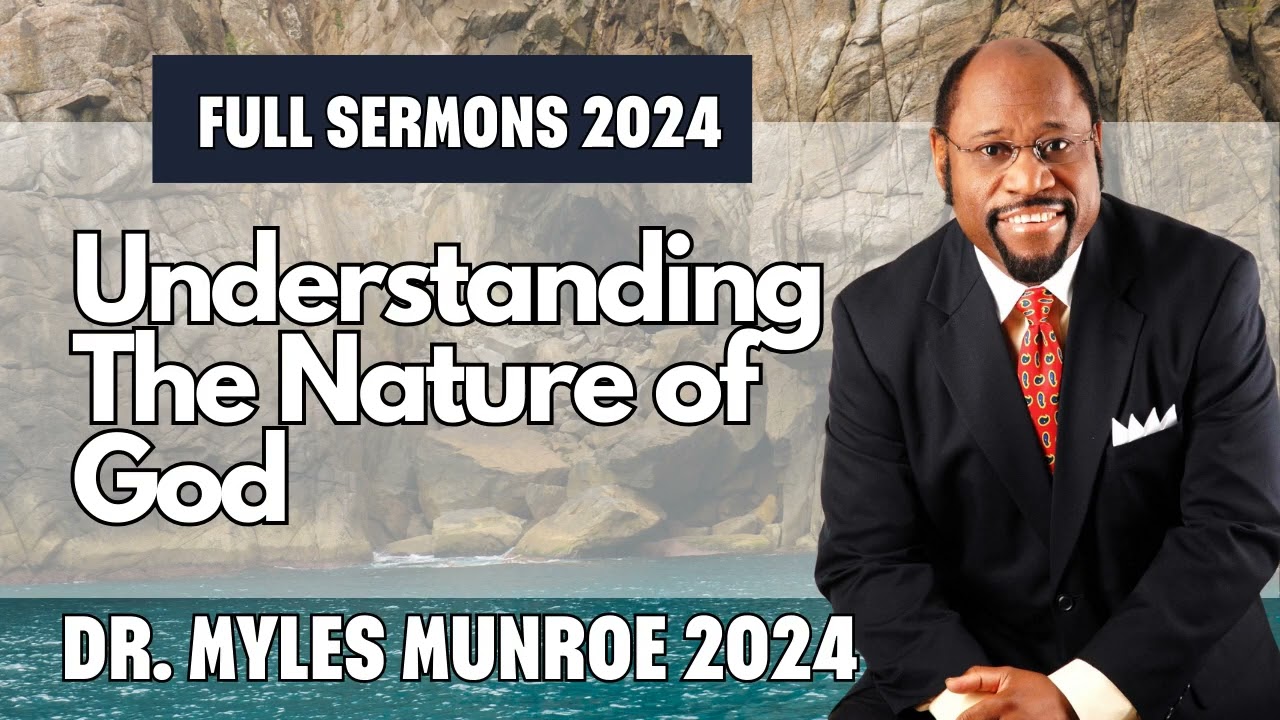 FULL SERMONS 2024 - Understanding The Nature of God | Dr. Myles Munroe