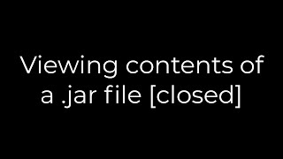 Java :Viewing contents of a .jar file [closed](5solution)
