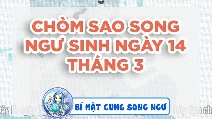 14 tháng 3 là cung gì năm 2024