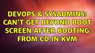 Famous DevOps & SysAdmins: Can't get beyond boot screen after booting from CD in KVM (2 Solutions!!) Wealth