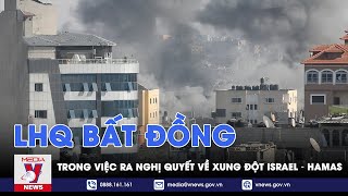 LHQ bất đồng trong việc ra nghị quyết về xung đột Israel – Hamas - Tin thế giới - VNEWS