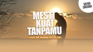 MESTI KUAT TANPAMU - Ustadz DR. Muamar Ma'ruf, Lc., M.A.