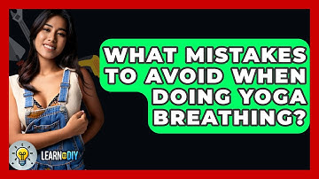 What Mistakes To Avoid When Doing Yoga Breathing? - LearnToDIY360.com