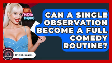 Can A Single Observation Become A Full Comedy Routine? - Open Mic Manual