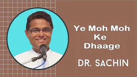 Ye Moh Moh Ke Dhaage-Dr. Sachin Bhai