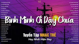 Bình Minh Ơi Dậy Chưa | Nhạc Trẻ Hay Nhất Hiện Nay | BXH Nhạc Trẻ Nhiều Người Nghe Nhất 2023