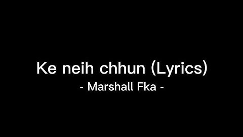 Marshall Fka - Ka neih chhun (Lyrics)