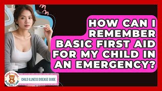 How Can I Remember Basic First Aid For My Child In An Emergency? - Child Illness Disease Guide