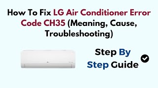 How To Fix LG Air Conditioner Error Code CH35 (Meaning, Cause, Troubleshooting)