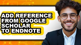 How to Add Reference from Google Scholar to Endnote - Full Guide