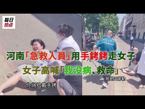 中国大陆河南“急救人员”用手铐铐走女子 女子高喊“我没病、救命”