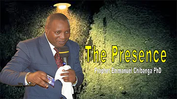 THE PRESENCE [ Prophet Emmanuel Chibanga]