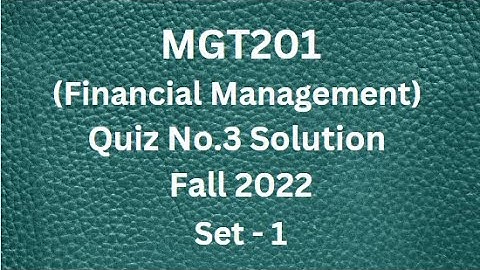 MGT201 (Financial Management) Quiz No.3 Solution Fall 2022 Set - 1
