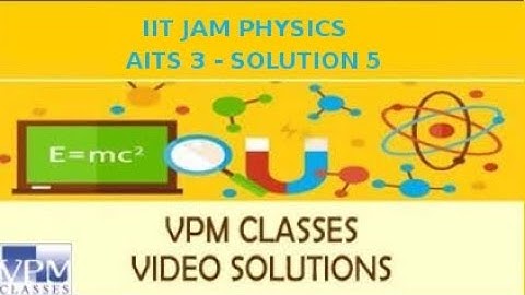 IIT JAM 2018 PHYSICS AITS 3 (5 NOV 2017)- SOLUTION 5 by VPM CLASSES